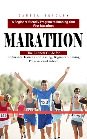 Téléchargez le livre :  Marathon: A Beginner-friendly Program to Running Your First Marathon (The Runners Guide for Endurance Training and Racing, Beginner Running Programs and Advice)