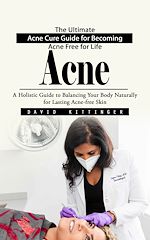 Télécharger le livre :  Acne: The Ultimate Acne Cure Guide for Becoming Acne Free for Life (A Holistic Guide to Balancing Your Body Naturally for Lasting Acne-free Skin)