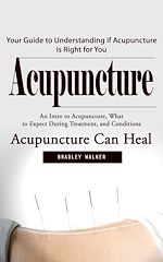 Télécharger le livre :  Acupuncture: Your Guide to Understanding if Acupuncture is Right for You (An Intro to Acupuncture, What to Expect During Treatment, and Conditions Acupuncture Can Heal)