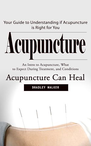 Téléchargez le livre :  Acupuncture: Your Guide to Understanding if Acupuncture is Right for You (An Intro to Acupuncture, What to Expect During Treatment, and Conditions Acupuncture Can Heal)