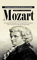 Télécharger le livre :  Mozart: The Greatest Pure Musician the World Has Ever Known (An Inspiring Biography of the Legendary Composer Who Inspired the World Through Music)