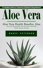 Télécharger le livre :  Aloe Vera: A Complete Guide on Treatment of Diabetes Using Aloevera (Aloe Vera Health Benefits, Aloe Vera Gel, Naturopathy, Aloe Vera Hair, Ayurvedic Herbs, Natuarl Healing)