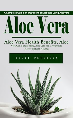 Téléchargez le livre :  Aloe Vera: A Complete Guide on Treatment of Diabetes Using Aloevera (Aloe Vera Health Benefits, Aloe Vera Gel, Naturopathy, Aloe Vera Hair, Ayurvedic Herbs, Natuarl Healing)