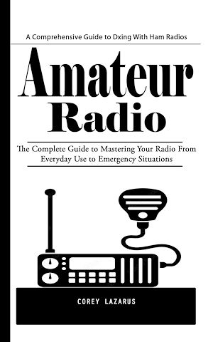 Téléchargez le livre :  Amateur Radio: A Comprehensive Guide to Dxing With Ham Radios (The Complete Guide to Mastering Your Radio From Everyday Use to Emergency Situations)
