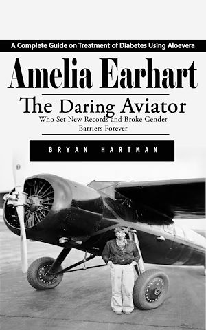 Téléchargez le livre :  Amelia Earhart: The Rescue of Amelia Earhart From the Imperial Japanese Army (The Daring Aviator Who Set New Records and Broke Gender Barriers Forever)