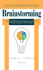 Télécharger le livre :  Brainstorming: A Deep Dive Into How Mind Mapping Can Enhance Creativity (A Beginner-friendly Guide to Brainstorming, Outlining, and Writing Cozy Mysteries With Ai Support)