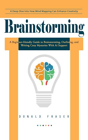 Téléchargez le livre :  Brainstorming: A Deep Dive Into How Mind Mapping Can Enhance Creativity (A Beginner-friendly Guide to Brainstorming, Outlining, and Writing Cozy Mysteries With Ai Support)