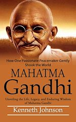 Télécharger le livre :  Mahatma Gandhi: How One Passionate Peacemaker Gently Shook the World (Unveiling the Life, Legacy, and Enduring Wisdom of Mahatma Gandhi)