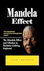Télécharger le livre :  Mandela Effect: The Inspirational Journey of an Unforgettable Legacy (The Mandela Effect and Glitches in Realities Codeing Explored)