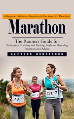 Télécharger le livre :  Marathon: A Beginners Guide on Preparing to Run Your First Marathon (The Runners Guide for Endurance Training and Racing, Beginner Running Programs and Advice)