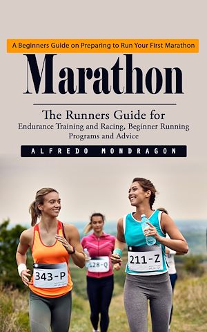 Téléchargez le livre :  Marathon: A Beginners Guide on Preparing to Run Your First Marathon (The Runners Guide for Endurance Training and Racing, Beginner Running Programs and Advice)