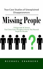 Télécharger le livre :  Missing People: True Case Studies of Unexplained Disappearances (Unforgettable & Twisted True Crime Cases Throughout History That Haunted People for Decades)
