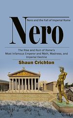 Télécharger le livre :  Nero: Nero and the Fall of Imperial Rome (The Rise and Ruin of Rome's Most Infamous Emperor and Myth, Madness, and Imperial Decline)