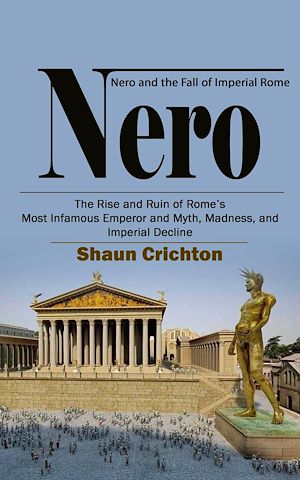 Téléchargez le livre :  Nero: Nero and the Fall of Imperial Rome (The Rise and Ruin of Rome's Most Infamous Emperor and Myth, Madness, and Imperial Decline)