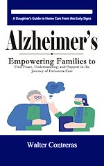 Télécharger le livre :  Alzheimer's: A Daughter's Guide to Home Care From the Early Signs (Empowering Families to Find Peace, Understanding, and Support in the Journey of Dementia Care)