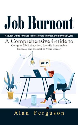 Download the eBook: Job Burnout: A Quick Guide for Busy Professionals to Break the Burnout Cycle (A Comprehensive Guide to Conquer Job Exhaustion, Identify Sustainable Success, and Revitalize Your Career)