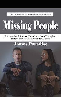 Download this ebook Missing People: True Case Studies of Unexplained Disappearances (Unforgettable & Twisted True Crime Cases Throughout History That Haunted People for Decades)