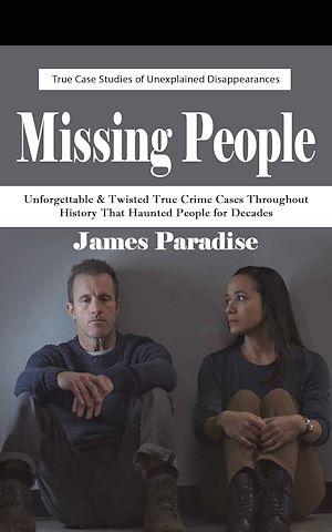 Téléchargez le livre :  Missing People: True Case Studies of Unexplained Disappearances (Unforgettable & Twisted True Crime Cases Throughout History That Haunted People for Decades)