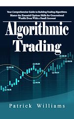 Télécharger le livre :  Algorithmic Trading: Your Comprehensive Guide to Building Trading Algorithms (Master the Essential Options Skills for Generational Wealth Even With a Small Account)