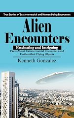 Télécharger le livre :  Alien Encounters: True Stories of Extra-terrestrial and Human Being Encounters (Fascinating and Intriguing Facts About Extraterrestrial Encounters and Unidentified Flying Objects)