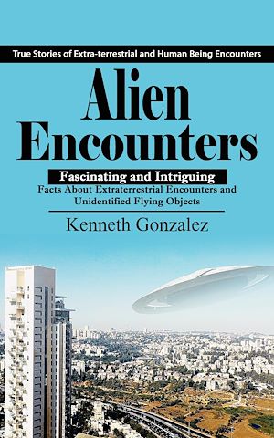 Téléchargez le livre :  Alien Encounters: True Stories of Extra-terrestrial and Human Being Encounters (Fascinating and Intriguing Facts About Extraterrestrial Encounters and Unidentified Flying Objects)
