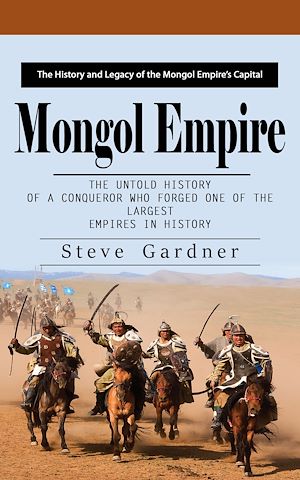 Téléchargez le livre :  Mongol Empire: The History and Legacy of the Mongol Empire's Capital (The Untold History of a Conqueror Who Forged One of the Largest Empires in History)