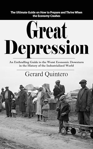 Download the eBook: Great Depression: The Ultimate Guide on How to Prepare and Thrive When the Economy Crashes (An Enthralling Guide to the Worst Economic Downturn in the History of the Industrialized World)