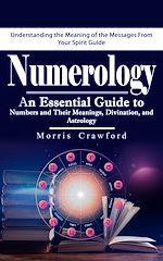 Download this eBook Numerology: Understanding the Meaning of the Messages From Your Spirit Guide (An Essential Guide to Numbers and Their Meanings, Divination, and Astrology)