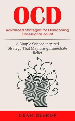Download the eBook: Ocd: Advanced Strategies for Overcoming Obsessional Doubt (A Simple Science-inspired Strategy That May Bring Immediate Relief)