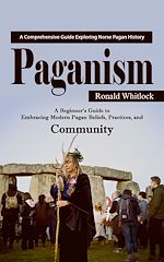 Download this eBook Paganism: A Comprehensive Guide Exploring Norse Pagan History (A Beginner's Guide to Embracing Modern Pagan Beliefs, Practices, and Community)