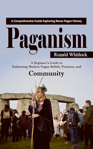 Download the eBook: Paganism: A Comprehensive Guide Exploring Norse Pagan History (A Beginner's Guide to Embracing Modern Pagan Beliefs, Practices, and Community)