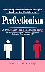 Download this eBook Perfectionism: Overcoming Perfectionism and Anxiety to Break the Deadline Dilemma (A Practical Guide to Overcoming Perfectionism, Silencing Your Inner Critic, and Embracing Your Imperfect Self)