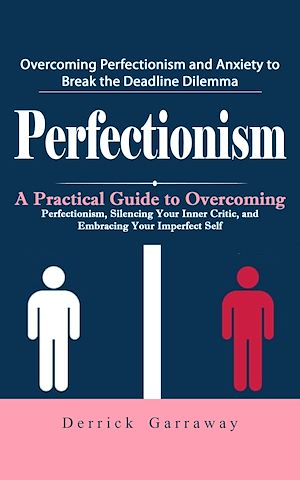 Download the eBook: Perfectionism: Overcoming Perfectionism and Anxiety to Break the Deadline Dilemma (A Practical Guide to Overcoming Perfectionism, Silencing Your Inner Critic, and Embracing Your Imperfect Self)