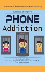 Télécharger le livre :  Phone Addiction: Learn to Use Your Phone Effectively, Not Addictionally (The Modern World Has Introduced Many Wonderful Inventions That Have Made Life More Convenient)