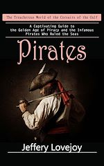Télécharger le livre :  Pirates: The Treacherous World of the Corsairs of the Gulf (A Captivating Guide to the Golden Age of Piracy and the Infamous Pirates Who Ruled the Seas)