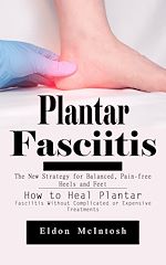 Télécharger le livre :  Plantar Fasciitis: The New Strategy for Balanced, Pain-free Heels and Feet (How to Heal Plantar Fasciitis Without Complicated or Expensive Treatments)