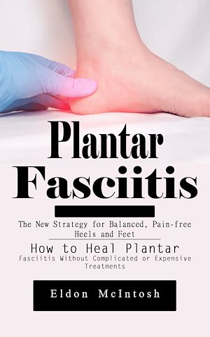 Téléchargez le livre :  Plantar Fasciitis: The New Strategy for Balanced, Pain-free Heels and Feet (How to Heal Plantar Fasciitis Without Complicated or Expensive Treatments)