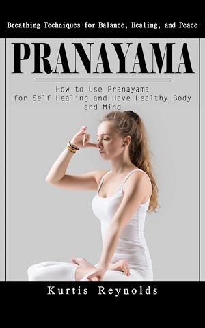 Download the eBook: Pranayama: Breathing Techniques for Balance, Healing, and Peace (How to Use Pranayama for Self Healing and Have Healthy Body and Mind)