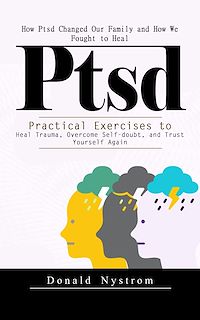 Download this ebook Ptsd: How Ptsd Changed Our Family and How We Fought to Heal (Practical Exercises to Heal Trauma, Overcome Self-doubt, and Trust Yourself Again)