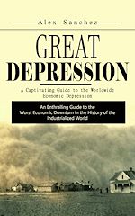 Télécharger le livre :  Great Depression: A Captivating Guide to the Worldwide Economic Depression (An Enthralling Guide to the Worst Economic Downturn in the History of the Industrialized World)