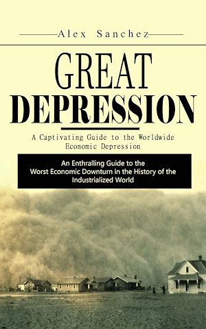 Téléchargez le livre :  Great Depression: A Captivating Guide to the Worldwide Economic Depression (An Enthralling Guide to the Worst Economic Downturn in the History of the Industrialized World)