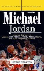 Télécharger le livre :  Michael Jordan: The Inside Story of Michael Jordan and the Chicago Bulls (A Doctor Shares Life Lessons From Michael Jordan, Abraham Maslow and Other Inspiring Teachers)