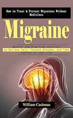 Télécharger le livre :  Migraine: How to Treat & Prevent Migraines Without Medicines (Natural and Drug-free Solutions to Relieve Pain, Prevent Attacks, and Take Control of Your Life)