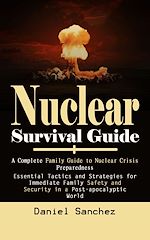 Télécharger le livre :  Nuclear Survival Guide: A Complete Family Guide to Nuclear Crisis Preparedness (Essential Tactics and Strategies for Immediate Family Safety and Security in a Post-apocalyptic World)