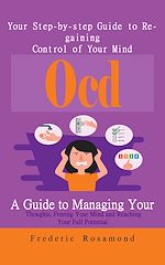 Download this eBook Ocd: Your Step-by-step Guide to Regaining Control of Your Mind (A Guide to Managing Your Thoughts, Freeing Your Mind and Reaching Your Full Potential)