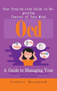 Download this ebook Ocd: Your Step-by-step Guide to Regaining Control of Your Mind (A Guide to Managing Your Thoughts, Freeing Your Mind and Reaching Your Full Potential)