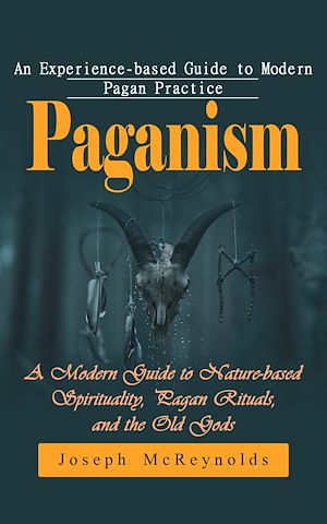 Téléchargez le livre :  Paganism: An Experience-based Guide to Modern Pagan Practice (A Modern Guide to Nature-based Spirituality, Pagan Rituals, and the Old Gods)
