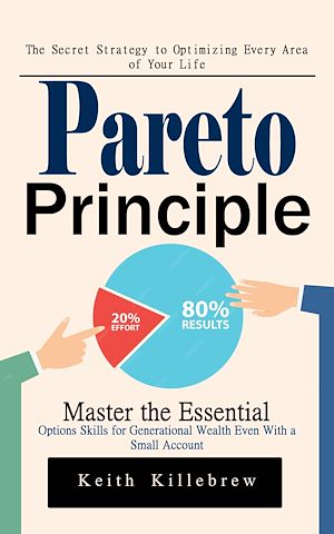 Téléchargez le livre :  Pareto Principle: The Secret Strategy to Optimizing Every Area of Your Life (Master the Essential Options Skills for Generational Wealth Even With a Small Account)