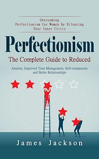 Download this ebook Perfectionism: Overcoming Perfectionism for Women by Silencing Your Inner Critic (The Complete Guide to Reduced Anxiety, Improved Time Management, Self-compassion and Better Relationships)