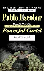 Télécharger le livre :  Pablo Escobar: The Life and Crimes of the World's Most Notorious Narco (The Inside Story of the Drug Lord Who Built the World's Most Powerful Cartel)